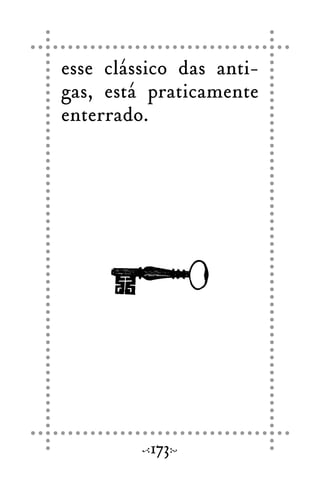 esse clássico das anti-
gas, está praticamente
enterrado.
173
 