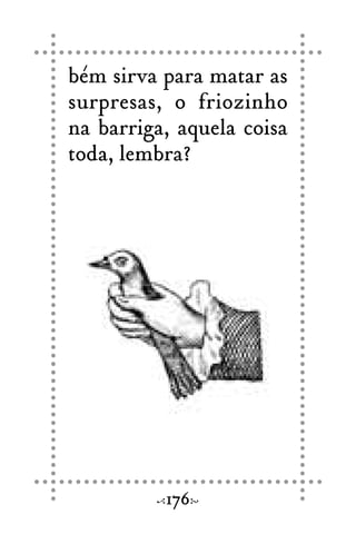 bém sirva para matar as
surpresas, o friozinho
na barriga, aquela coisa
toda, lembra?
176
 