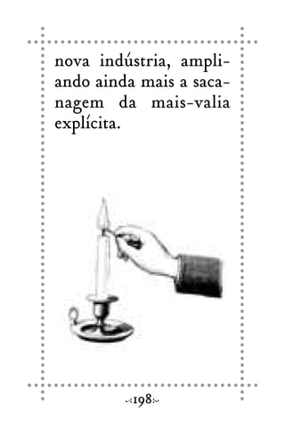 nova indústria, ampli-
ando ainda mais a saca-
nagem da mais-valia
explícita.
198
 