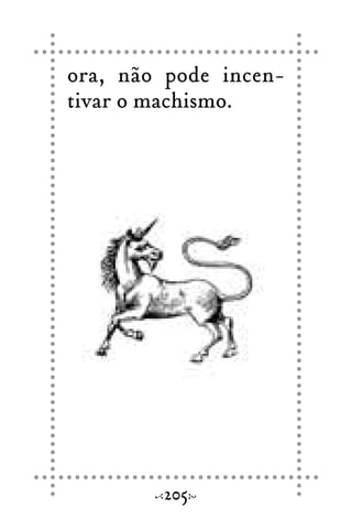 ora, não pode incen-
tivar o machismo.
205
 