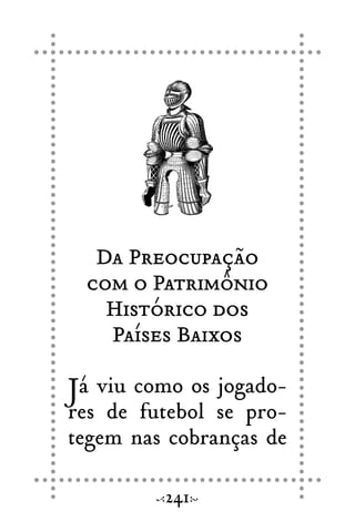 Da Preocupação
com o Patrimônio
Histórico dos
Países Baixos
Já viu como os jogado-
res de futebol se pro-
tegem nas cobranças de
241
 