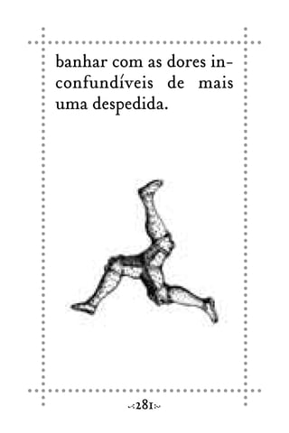 banhar com as dores in-
confundíveis de mais
uma despedida.
281
 