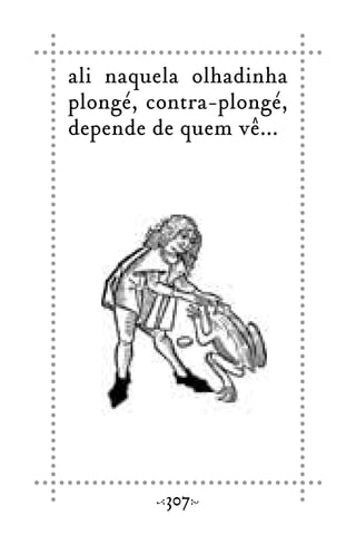ali naquela olhadinha
plongé, contra-plongé,
depende de quem vê...
307
 