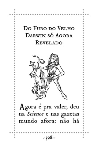 Do Furo do Velho
Darwin só Agora
Revelado
Agora é pra valer, deu
na Science e nas gazetas
mundo afora: não há
308
 