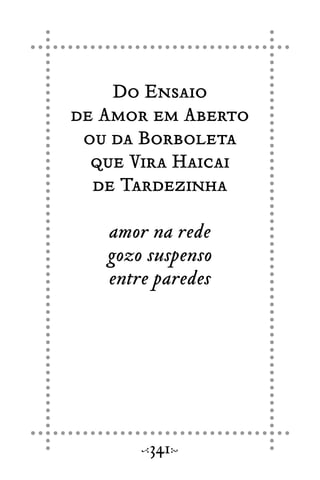 Do Ensaio
de Amor em Aberto
ou da Borboleta
que Vira Haicai
de Tardezinha
amor na rede
gozo suspenso
entre paredes
341
 