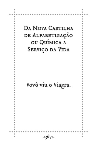 Da Nova Cartilha
de Alfabetização
ou Química a
Serviço da Vida
Vovô viu o Viagra.
367
 