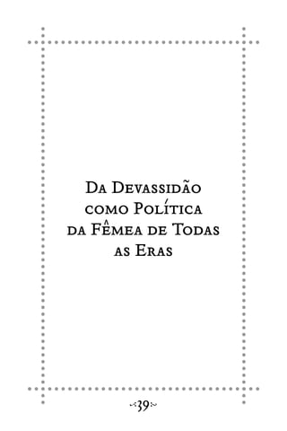 Da Devassidão
como Política
da Fêmea de Todas
as Eras
39
 