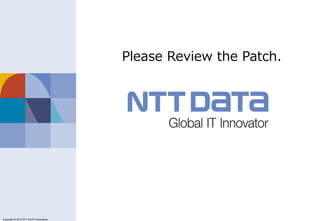 Copyright © 2011 NTT DATA Corporation
Copyright © 2015 NTT DATA Corporation
Please Review the Patch.
 