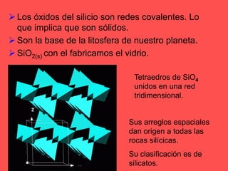 Los óxidos del silicio son redes covalentes. Lo que implica que son sólidos.