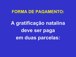 FORMA DE PAGAMENTO:
A gratificação natalina
deve ser paga
em duas parcelas:
 