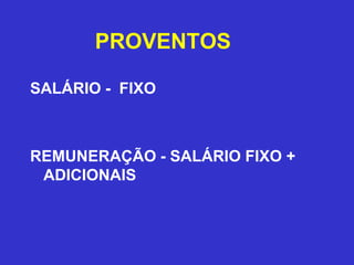 PROVENTOS
SALÁRIO - FIXO
REMUNERAÇÃO - SALÁRIO FIXO +
ADICIONAIS
 