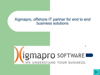 Xigmapro, offshore IT partner for end to end business solutions “ 