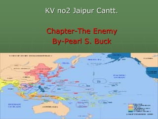 The Enemy –
KV no2 Jaipur Cantt.
Chapter-The Enemy
By-Pearl S. Buck
 