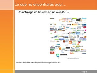 Lo que no encontrarás aquí... <ul><li>Un catálogo de herramientas web 2.0 ... </li></ul>Flickr CC: http://www.flickr.com/p...
