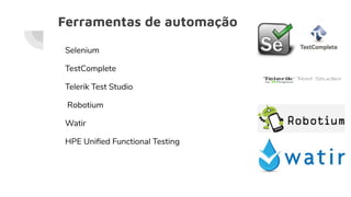 Ferramentas de automação
Selenium
TestComplete
Telerik Test Studio
Robotium
Watir
HPE Uniﬁed Functional Testing
 