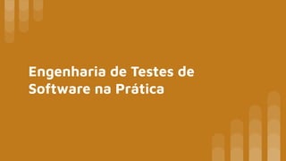 Engenharia de Testes de
Software na Prática
 