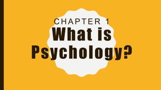 C H A P T E R 1
What is
Psychology?
 