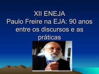 XII ENEJA Paulo Freire na EJA: 90 anos entre os discursos e as práticas 