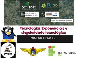 Tecnologias Exponenciais eTecnologias Exponenciais e
singularidade tecnológicasingularidade tecnológica
Prof. Fábio Marques  //
 