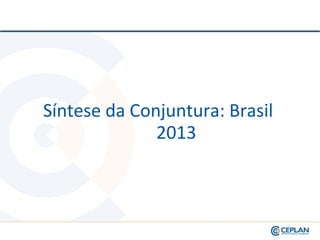 Síntese da Conjuntura: Brasil
2013
 
