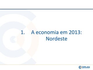 1. A economia em 2013:
Nordeste
 