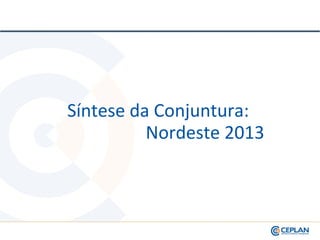 Síntese da Conjuntura:
Nordeste 2013
 