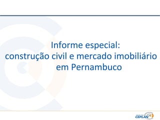 Informe especial:
construção civil e mercado imobiliário
em Pernambuco
 