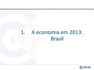 1. A economia em 2013:
Brasil
 