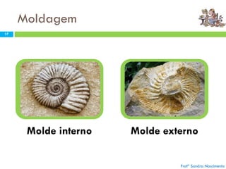 Moldagem
17
Molde interno Molde externo
Profª Sandra Nascimento
 