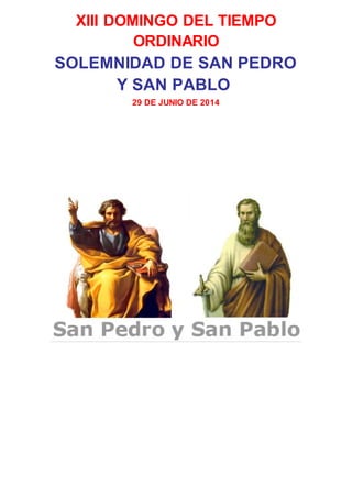 XIII DOMINGO DEL TIEMPO
ORDINARIO
SOLEMNIDAD DE SAN PEDRO
Y SAN PABLO
29 DE JUNIO DE 2014
 