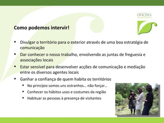 Como podemos intervir!  Integrando os habitantes dos territórios na condução das actividades Interpretação de espaços,  