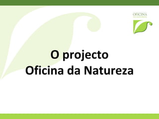 O projecto Oficina da Natureza 