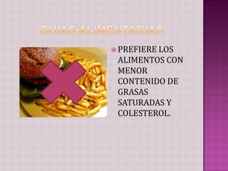  PREFIERE LOS
 ALIMENTOS CON
 MENOR
 CONTENIDO DE
 GRASAS
 SATURADAS Y
 COLESTEROL.
 