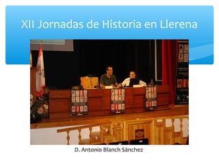 XII Jornadas de Historia en Llerena
D. Antonio Blanch Sánchez
 