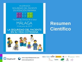 #SegPacAP
Resumen
Científico
#SegPacAP
www.seguridadpaciente.com
www.sanoysalvo.es
 
