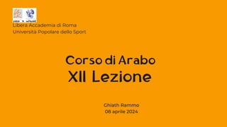 XII Lezione
Libera Accademia di Roma
Università Popolare dello Sport
Corso di Arabo
Ghiath Rammo
08 aprile 2024
 