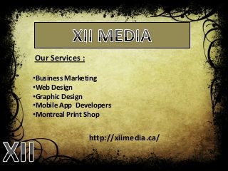 Our Services :
•Business Marketing
•Web Design
•Graphic Design
•Mobile App Developers
•Montreal Print Shop
http://xiimedia.ca/
 