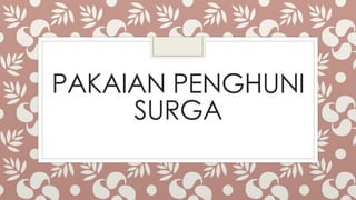 PAKAIAN PENGHUNI
SURGA
 