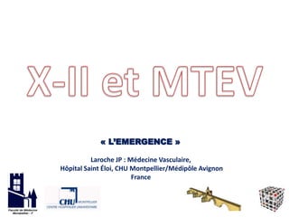 « L’EMERGENCE »
Laroche JP : Médecine Vasculaire,
Hôpital Saint Éloi, CHU Montpellier/Médipôle Avignon
France

 