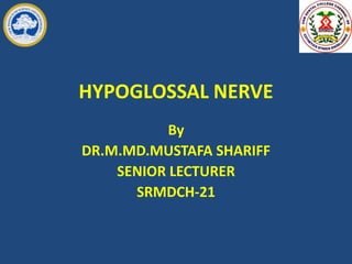 HYPOGLOSSAL NERVE
By
DR.M.MD.MUSTAFA SHARIFF
SENIOR LECTURER
SRMDCH-21
 