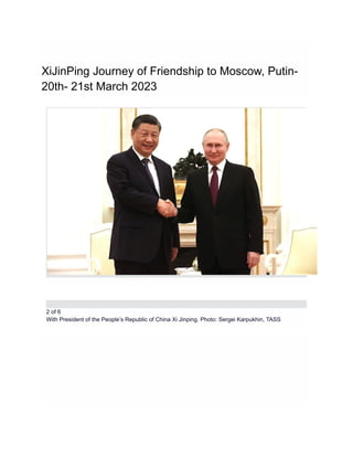 XiJinPing Journey of Friendship to Moscow, Putin-
20th- 21st March 2023
2 of 6
With President of the People’s Republic of China Xi Jinping. Photo: Sergei Karpukhin, TASS
 