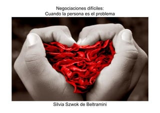Negociaciones difíciles:
Cuando la persona es el problema




   Silvia Szwok de Beltramini
 