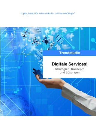 Digitale Services!
Strategien, Konzepte
und Lösungen
X [iks] Institut für Kommunikation und ServiceDesign
Trendstudie
 