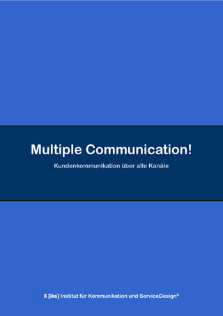 X [iks] Institut für Kommunikation und ServiceDesignÒ
Multiple Communication!
Kundenkommunikation über alle Kanäle
 