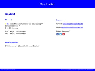„X [iks] Umfrage „Messenger m Service““ Copyright © X [iks] Institut für Kommunikation und ServiceDesign 2023. All rights reserved.
Das Institut
Kontakt
Standort
X [iks] Institut für Kommunikation und ServiceDesign®
Schulenbrooksweg 74
D-21029 Hamburg
Fon: + 49 (0) 4 0 / 35 627 467
Fax: + 49 (0) 4 0 / 35 627 467
Internet
Website: www.DieServiceForscher.de
ePost: office@DieServiceForscher.de
Folgen Sie uns auf:
Ansprechpartner
Dirk Zimmermann (Geschäftsführender Direktor)
 