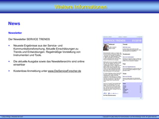 X [iks] Umfrage „Wearable Services"
Weitere Informationen
News
Newsletter
Der Newsletter SERVICE TRENDS
 Neueste Ergebnisse aus der Service- und
Kommunikationsforschung. Aktuelle Einschätzungen zu
Trends und Entwicklungen. Regelmäßige Vorstellung von
Instrumenten und Tools.
 Die aktuelle Ausgabe sowie das Newsletterarchiv sind online
einsehbar
 Kostenlose Anmeldung unter www.DieServiceForscher.de
Copyright © X [iks] Institut für Kommunikation und ServiceDesign 2019. All rights reserved.
 