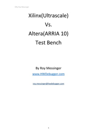 ©By Roy Messinger
1
Xilinx(Ultrascale)
Vs.
Altera(ARRIA 10)
Test Bench
By Roy Messinger
www.HWDebugger.com
roy.messinger@hwdebugger.com
 