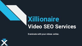Xillionaire
Video SEO Services
Dominate with your videos online.
 