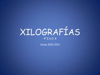 XILOGRAFÍAS 4º E.S.O. B Curso 2010-2011 