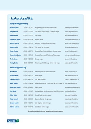 AGRO
Táplálunk és védünk
Szaktanácsadóink
Nyugat-Magyarország
Bujdosó Attila 	 +36 30 6767 043	 Nyugat-magyarországi értékesítési vezető	 lattila.bujdoso@kwizda.hu
Varga Balázs	 +36 30 2222 584	 Győr-Moson-Sopron megye, Észak Vas megye	 balazs.varga@kwizda.hu
Németh Tibor	 +36 20 610 7222	 Fejér megye	 tibor.nemeth@kwizda.hu
Sebestyén István	 +36 30 982 0766	 Baranya megye	 istvan.sebestyen@kwizda.hu
Kovács András	 +36 30 722 5192	 Veszprém, Komárom-Esztergom megye	 andras.kovacs@kwizda.hu
Mészáros Lili	 +36 30 237 4784	 Zala megye, Dél Vas megye	 lili.meszaros@kwizda.hu
Fehér Tamás	 +36 30 982 0763	 Bemutató Farm Szakmai fejlesztő, Somogy megye	 tamas.feher@kwizda.hu
Pinczehelyi Zoltán	 +36 20 610 7343	 Bemutató Farm vezető, Felsőnána, Tolna megye	 zoltan.pinczehelyi@kwizda.hu
Treitz János	 +36 30 313 4406	 Somogy megye	 janos.treitz@kwizda.hu
Vejtey Csaba	 +36 30 950 1336	 Tolna megye, Kelet Somogy- és Dél-Fejér megye	 csaba.vejtey@kwizda.hu
Kelet-Magyarország
Kiss András	 +36 20 947 6141	 Kelet-magyarországi értékesítési vezető	 andras.kiss@kwizda.hu
Oravecz Péter	 +36 30 978 3722	 Heves megye	 peter.oravecz@kwizda.hu
Saska Szabolcs	 +36 20 464 0728	 Pest, Nógrád megye	 szabolcs.saska@kwizda.hu
Klein Róbert	 +36 30 797 4574	 Bio termékmenedzser, Csongrád és Dél Bács-Kiskun m.	 robert.klein@kwizda.hu
Kolozsvári László	 +36 30 580 4357	 Békés megye	 laszlo.kolozsvari@kwizda.hu
Vig József	 +36 30 241 1537	 Növényvédőszer termékmenedzser, Hajdú-Bihar megye	 jozsef.vig@kwizda.hu
Péter Ákos	 +36 30 972 1050	 Borsod-Abaúj-Zemplén megye	 akos.peter@kwizda.hu
Nagy Zsanett	 +36 30 306 0129	 Szabolcs-Szatmár-Bereg megye	 zsanett.nagy@kwizda.hu
Leszkó László	 +36 20 519 2750	 Jász-Nagykun-Szolnok megye	 laszlo.leszko@kwizda.hu
Hámos András	 +36 30 111 6749	 Észak Bács- Kiskun megye	 andras.hamos@kwizda.hu
Keresse kollégáin­
kat bizalommal, www.kwizda.hu/szaktanacsadok
 